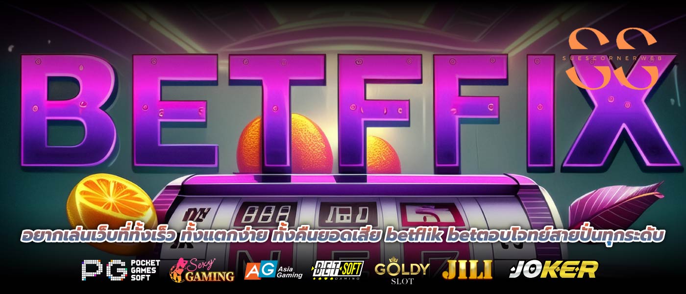 อยากเล่นเว็บที่ทั้งเร็ว ทั้งแตกง่าย ทั้งคืนยอดเสีย betflik betตอบโจทย์สายปั่นทุกระดับ